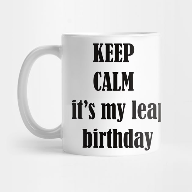 keep calm it's my leap birthday by UrbanCharm